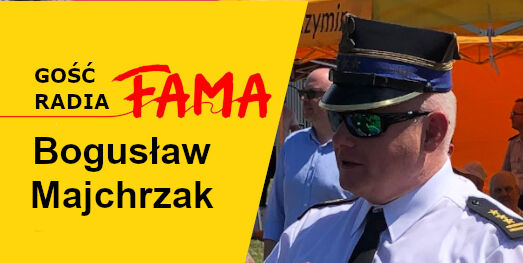 Gość Radio FAMA - Bogusław Majchrzak- Komendant Powiatowy PSP w Wołominie